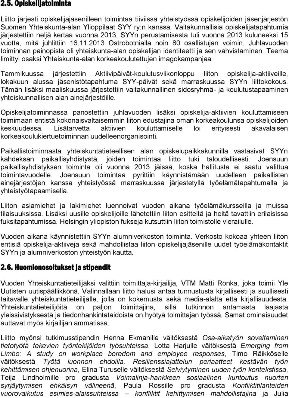 2013 Ostrobotnialla noin 80 osallistujan voimin. Juhlavuoden toiminnan painopiste oli yhteiskunta-alan opiskelijan identiteetti ja sen vahvistaminen.