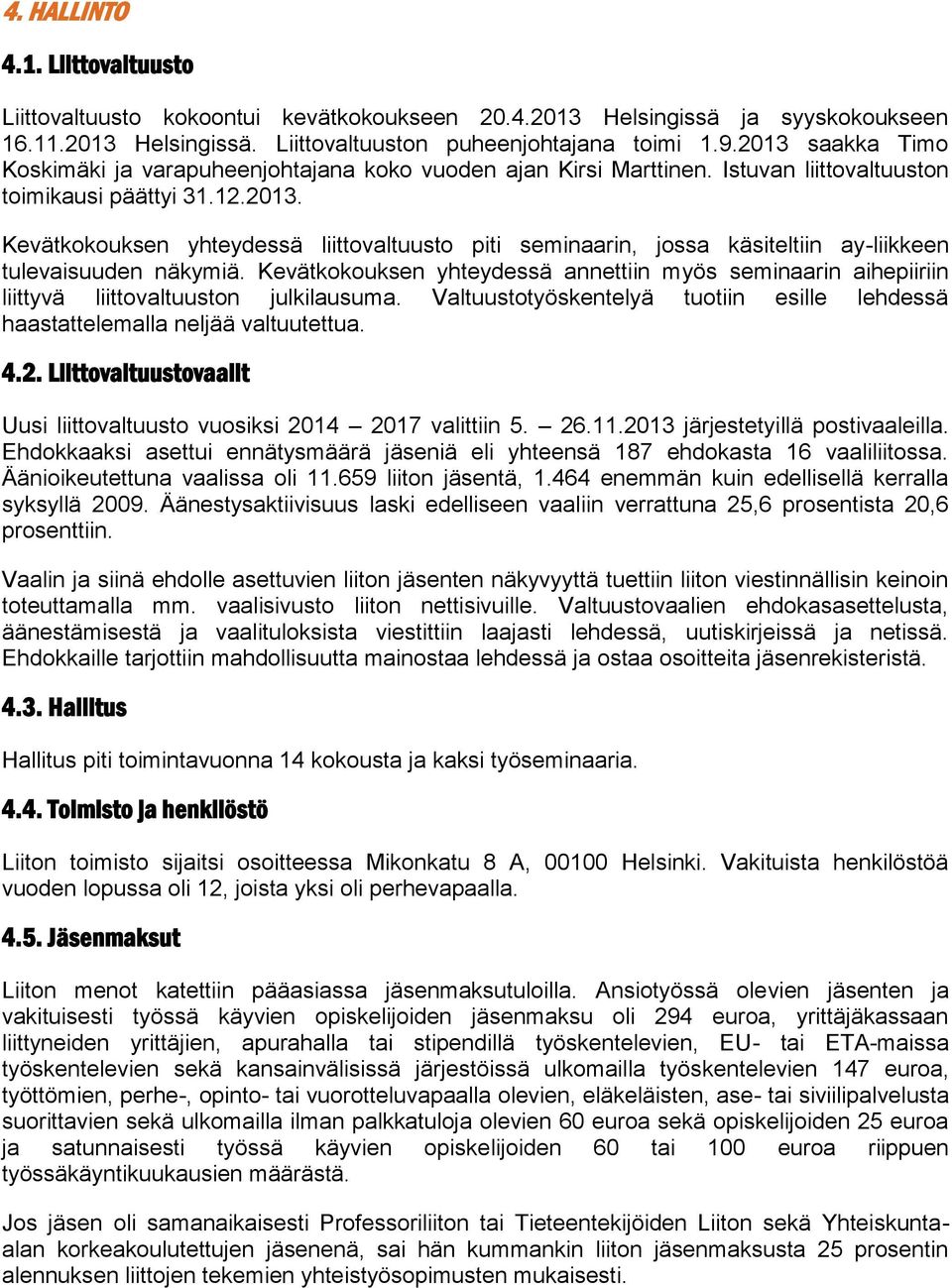 Kevätkokouksen yhteydessä annettiin myös seminaarin aihepiiriin liittyvä liittovaltuuston julkilausuma. Valtuustotyöskentelyä tuotiin esille lehdessä haastattelemalla neljää valtuutettua. 4.2.