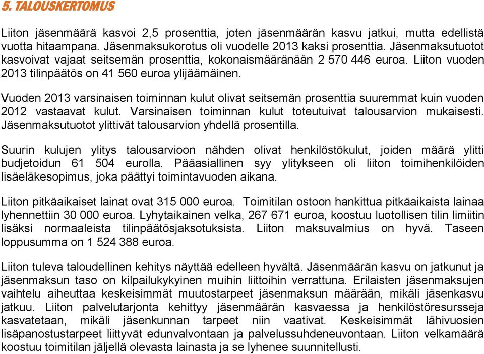 Vuoden 2013 varsinaisen toiminnan kulut olivat seitsemän prosenttia suuremmat kuin vuoden 2012 vastaavat kulut. Varsinaisen toiminnan kulut toteutuivat talousarvion mukaisesti.