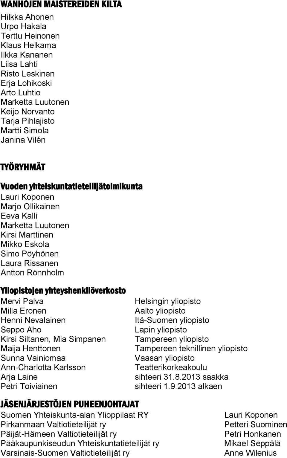 Rissanen Antton Rönnholm Yliopistojen yhteyshenkilöverkosto Mervi Palva Milla Eronen Henni Nevalainen Seppo Aho Kirsi Siltanen, Mia Simpanen Maija Henttonen Sunna Vainiomaa Ann-Charlotta Karlsson