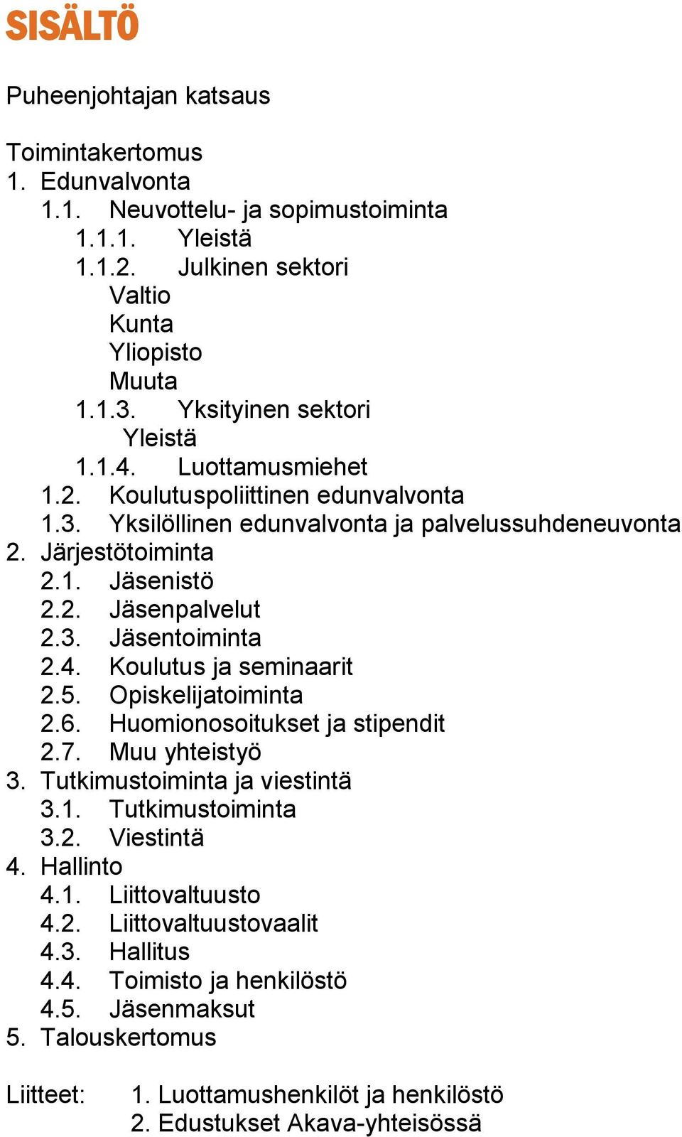 3. Jäsentoiminta 2.4. Koulutus ja seminaarit 2.5. Opiskelijatoiminta 2.6. Huomionosoitukset ja stipendit 2.7. Muu yhteistyö 3. Tutkimustoiminta ja viestintä 3.1. Tutkimustoiminta 3.2. Viestintä 4.