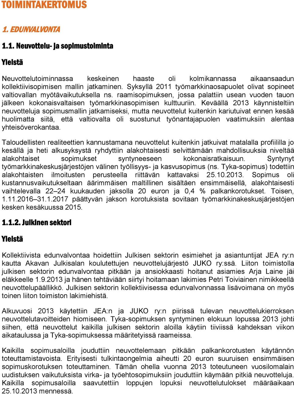 Keväällä 2013 käynnisteltiin neuvotteluja sopimusmallin jatkamiseksi, mutta neuvottelut kuitenkin kariutuivat ennen kesää huolimatta siitä, että valtiovalta oli suostunut työnantajapuolen