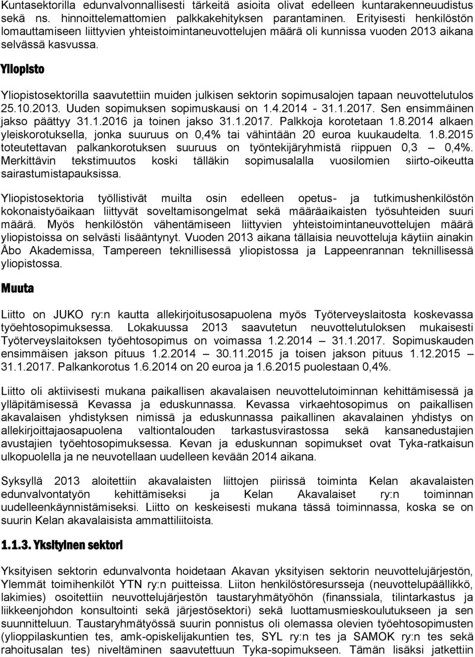 Yliopisto Yliopistosektorilla saavutettiin muiden julkisen sektorin sopimusalojen tapaan neuvottelutulos 25.10.2013. Uuden sopimuksen sopimuskausi on 1.4.2014-31.1.2017.