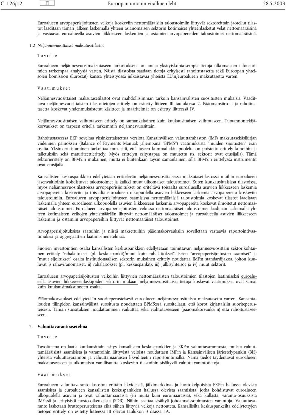 kotimaiset yhteenlasketut velat nettomääräisinä ja vastaavat euroalueella asuvien liikkeeseen laskemien ja ostamien arvopapereiden taloustoimet nettomääräisinä. 1.