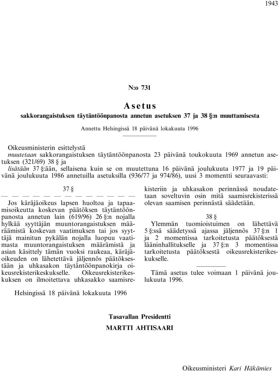 1986 annetuilla asetuksilla (936/77 ja 974/86), uusi 3 momentti seuraavasti: 37 Jos käräjäoikeus lapsen huoltoa ja tapaamisoikeutta koskevan päätöksen täytäntöönpanosta annetun lain (619/96) 26 :n