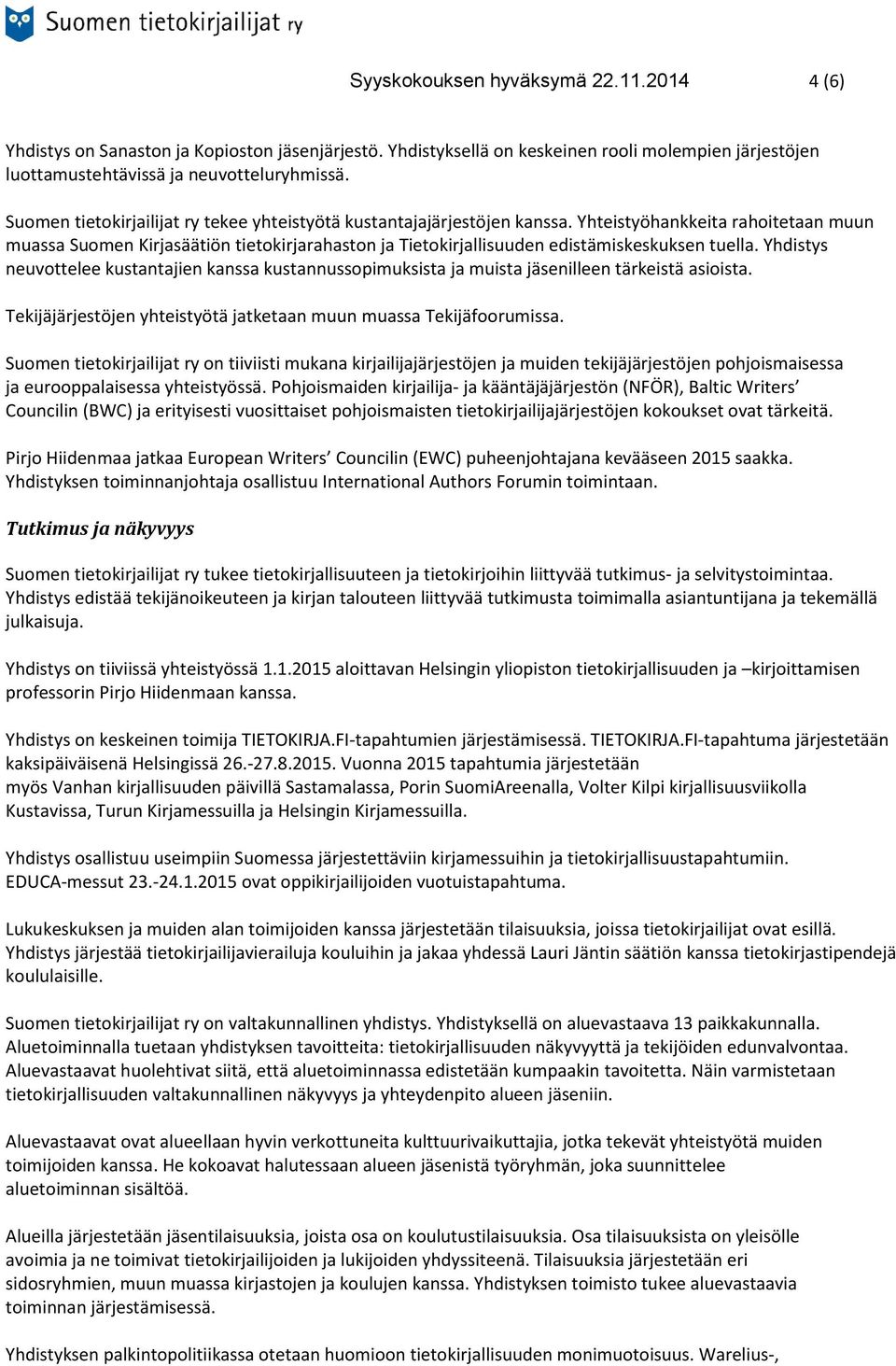 Yhteistyöhankkeita rahoitetaan muun muassa Suomen Kirjasäätiön tietokirjarahaston ja Tietokirjallisuuden edistämiskeskuksen tuella.