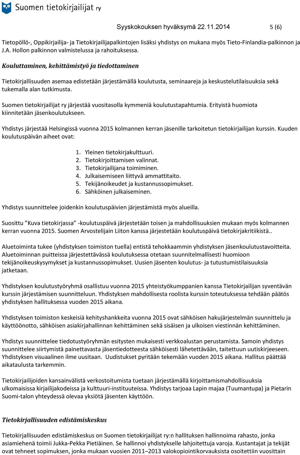 Kouluttaminen, kehittämistyö ja tiedottaminen Tietokirjallisuuden asemaa edistetään järjestämällä koulutusta, seminaareja ja keskustelutilaisuuksia sekä tukemalla alan tutkimusta.