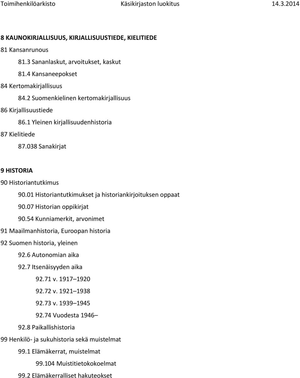 01 Historiantutkimukset ja historiankirjoituksen oppaat 90.07 Historian oppikirjat 90.54 Kunniamerkit, arvonimet 91 Maailmanhistoria, Euroopan historia 92 Suomen historia, yleinen 92.