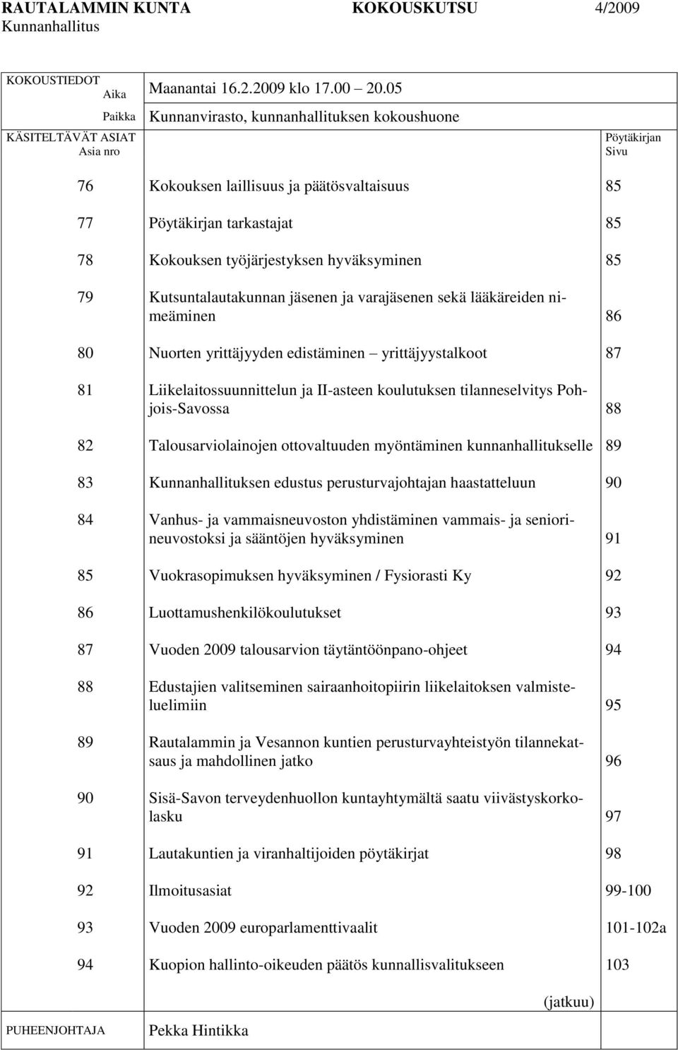 päätösvaltaisuus Pöytäkirjan tarkastajat Kokouksen työjärjestyksen hyväksyminen Kutsuntalautakunnan jäsenen ja varajäsenen sekä lääkäreiden nimeäminen Nuorten yrittäjyyden edistäminen