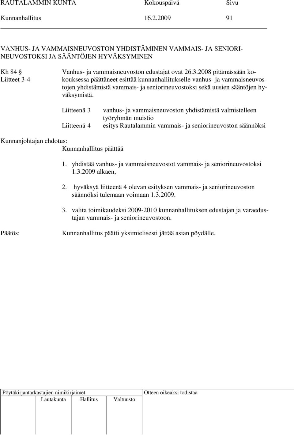 2008 pitämässään kokouksessa päättäneet esittää kunnanhallitukselle vanhus- ja vammaisneuvostojen yhdistämistä vammais- ja seniorineuvostoksi sekä uusien sääntöjen hyväksymistä.