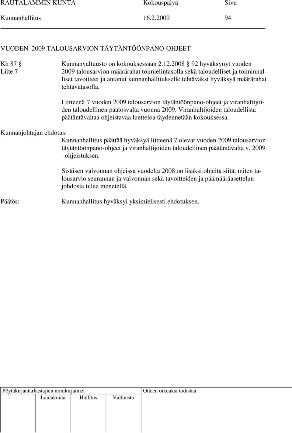 Liitteenä 7 vuoden 2009 talousarvion täytäntöönpano-ohjeet ja viranhaltijoiden taloudellinen päätösvalta vuonna 2009.