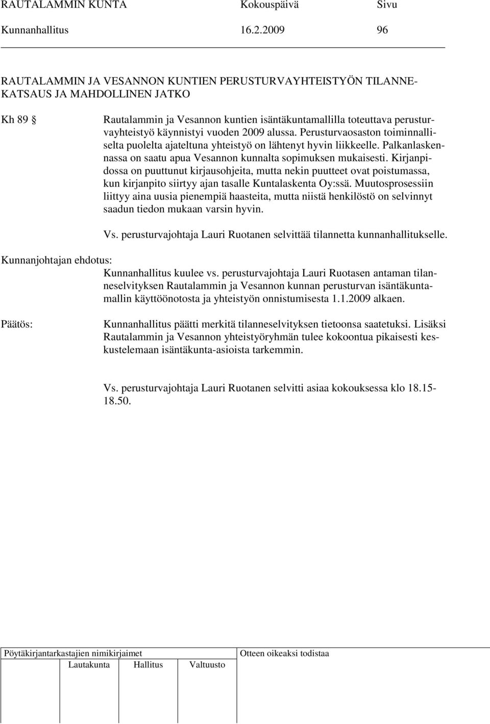 vuoden 2009 alussa. Perusturvaosaston toiminnalliselta puolelta ajateltuna yhteistyö on lähtenyt hyvin liikkeelle. Palkanlaskennassa on saatu apua Vesannon kunnalta sopimuksen mukaisesti.