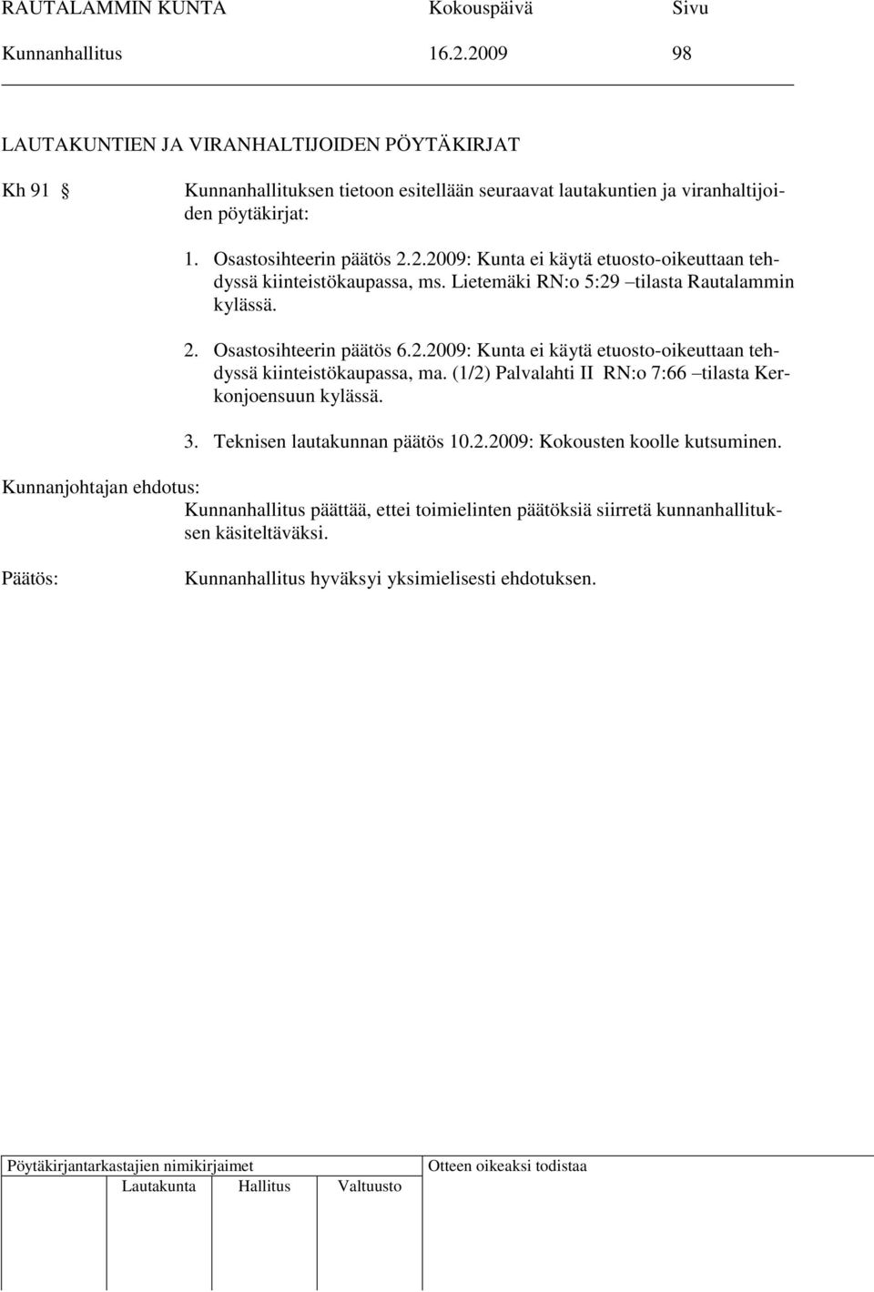 2.2009: Kunta ei käytä etuosto-oikeuttaan tehdyssä kiinteistökaupassa, ma. (1/2) Palvalahti II RN:o 7:66 tilasta Kerkonjoensuun kylässä. 3. Teknisen lautakunnan päätös 10.2.2009: Kokousten koolle kutsuminen.