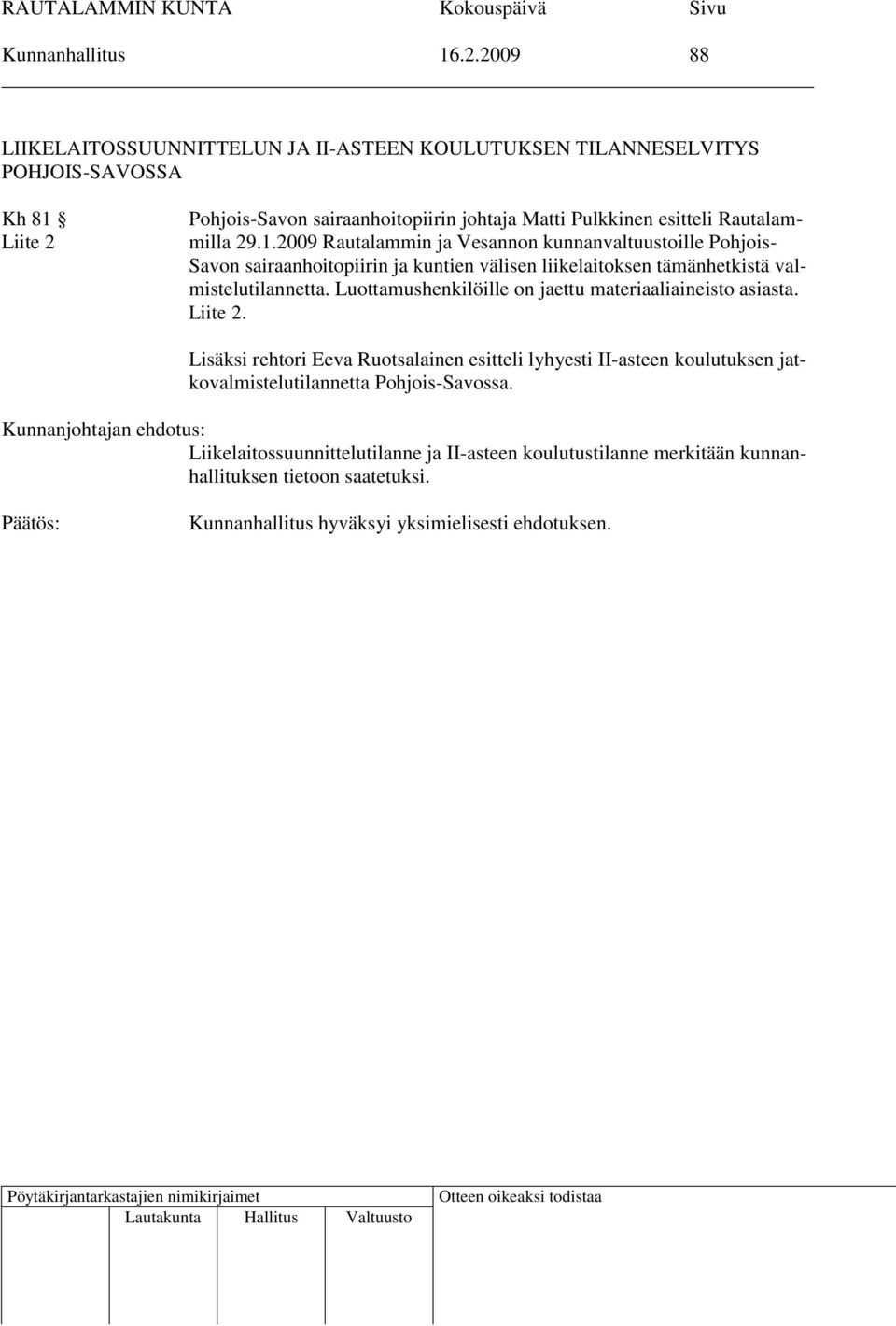 Rautalammilla 29.1.2009 Rautalammin ja Vesannon kunnanvaltuustoille Pohjois- Savon sairaanhoitopiirin ja kuntien välisen liikelaitoksen tämänhetkistä valmistelutilannetta.