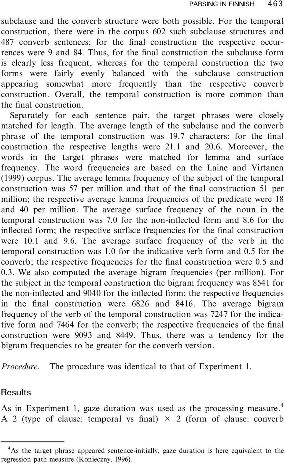 Thus, for the nal construction the subclause form is clearly less frequent, whereas for the temporal construction the two forms were fairly evenly balanced with the subclause construction appearing