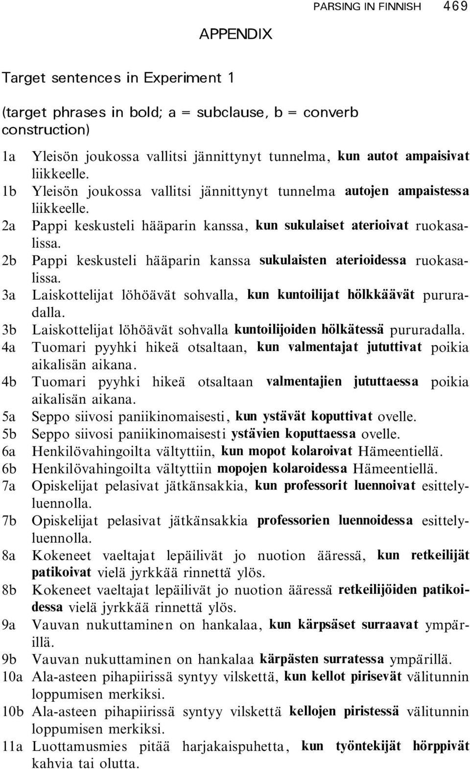 2b Pappi keskusteli hääparin kanssa sukulaisten aterioidessa ruokasalissa. 3a Laiskottelijat löhöävät sohvalla, kun kuntoilijat hölkkäävät pururadalla.