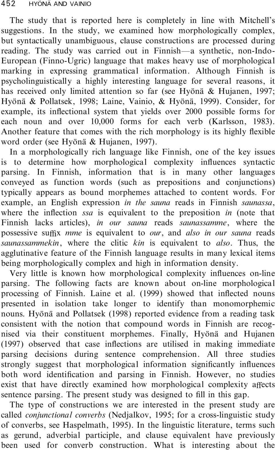 The study was carried out in Finnish a synthetic, non-indo- European (Finno-Ugric) language that makes heavy use of morphological marking in expressing grammatical information.