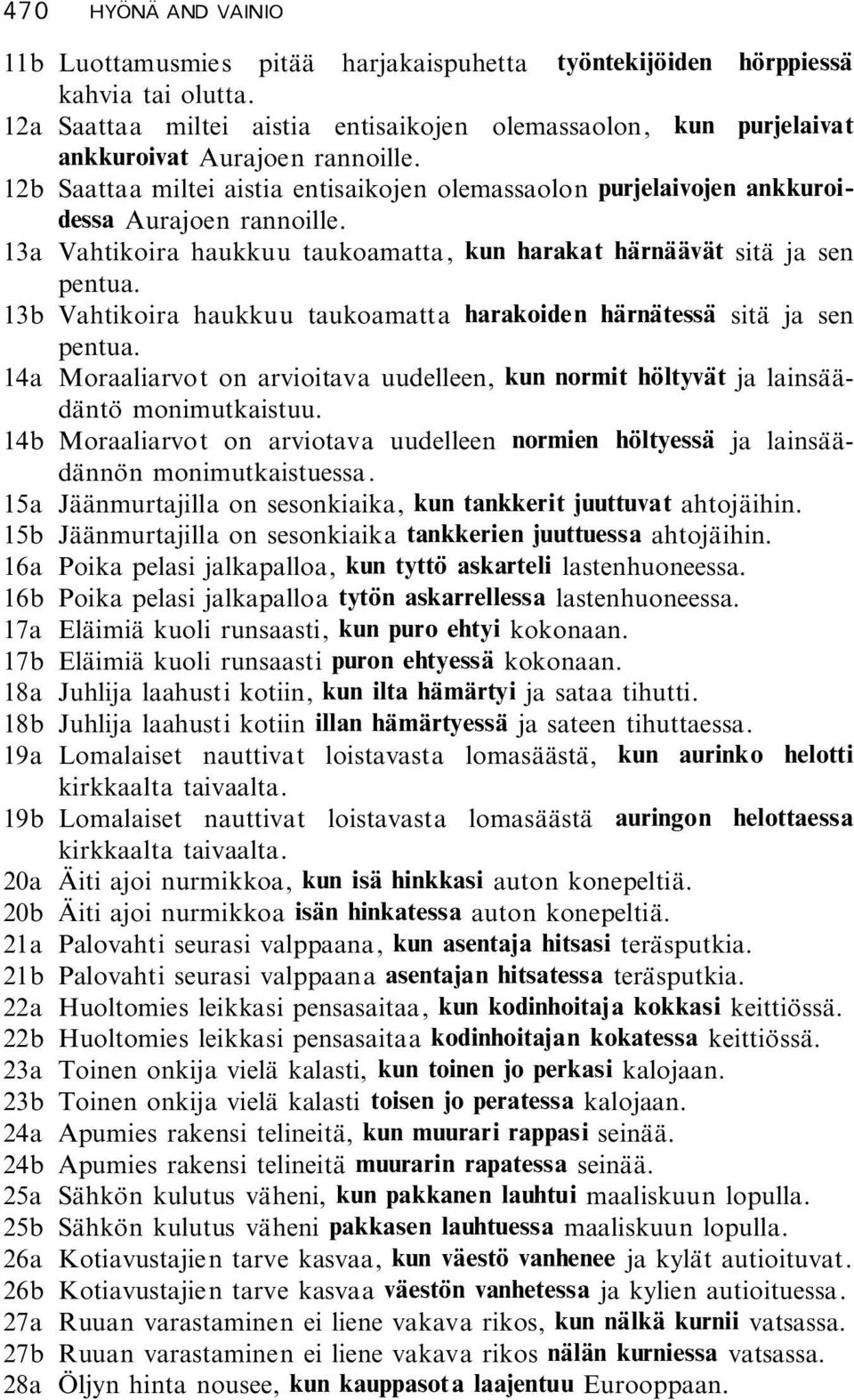 13a Vahtikoira haukkuu taukoamatta, kun harakat härnäävät sitä ja sen pentua. 13b Vahtikoira haukkuu taukoamatta harakoiden härnätessä sitä ja sen pentua.