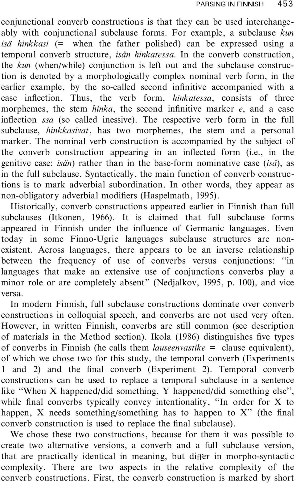 In the converb construction, the kun (when/while) conjunction is left out and the subclause construction is denoted by a morphologically complex nominal verb form, in the earlier example, by the