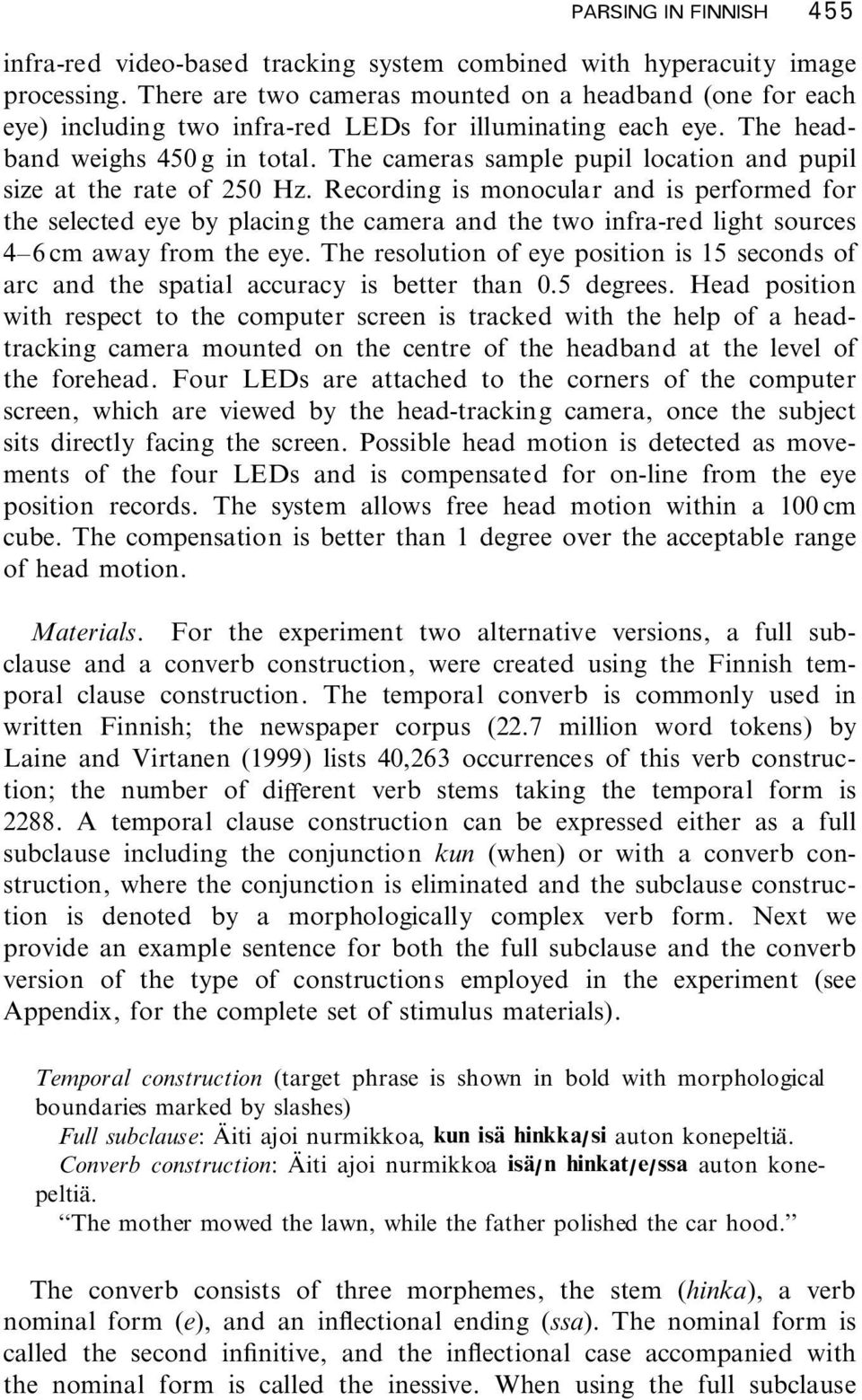 The cameras sample pupil location and pupil size at the rate of 250 Hz.