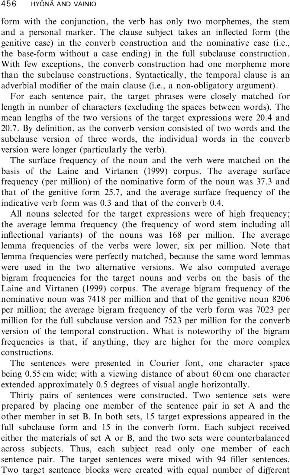 With few exceptions, the converb construction had one morpheme more than the subclause constructions. Syntactically, the temporal clause is an adverbial modi er of the main clause (i.e., a non-obligatory argument).