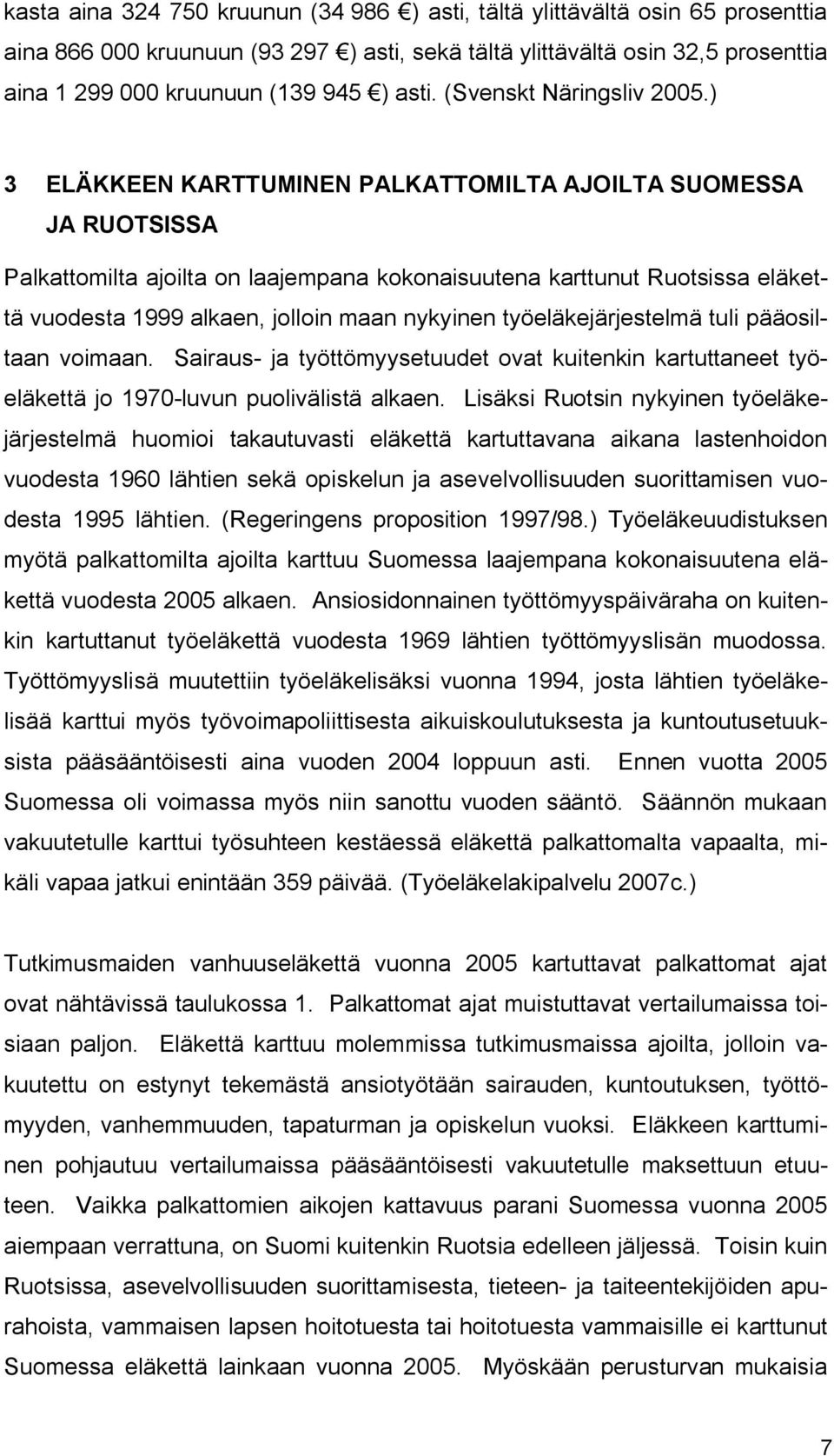 ) 3 ELÄKKEEN KARTTUMINEN PALKATTOMILTA AJOILTA SUOMESSA JA RUOTSISSA Palkattomilta ajoilta on laajempana kokonaisuutena karttunut Ruotsissa eläkettä vuodesta 1999 alkaen, jolloin maan nykyinen