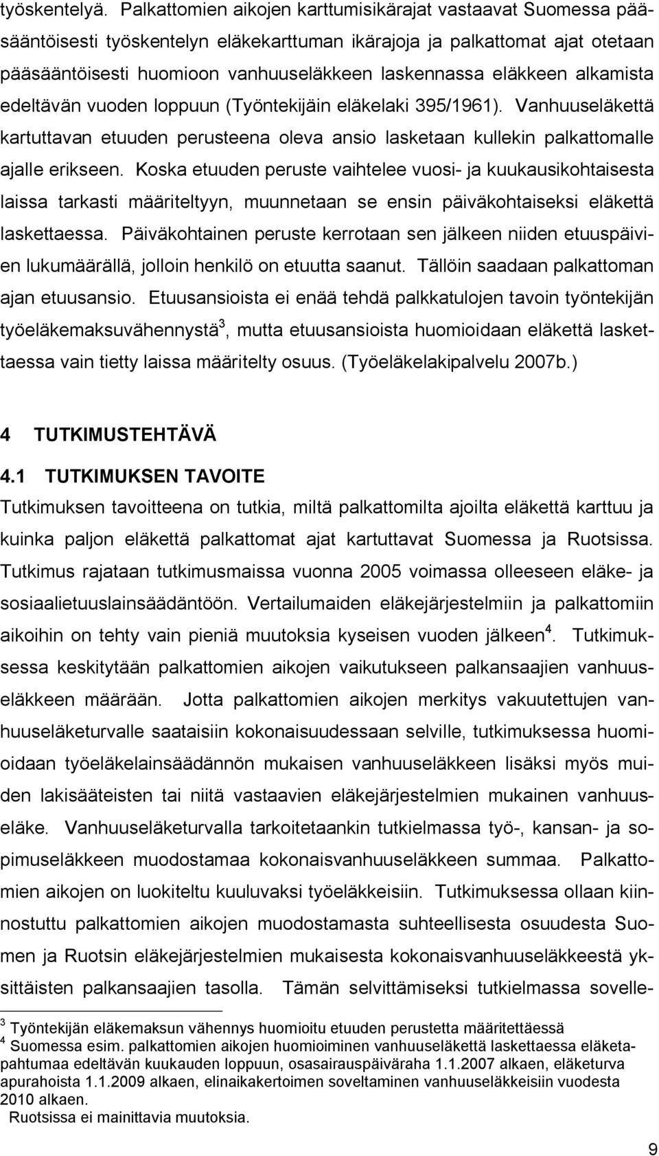 eläkkeen alkamista edeltävän vuoden loppuun (Työntekijäin eläkelaki 395/1961). Vanhuuseläkettä kartuttavan etuuden perusteena oleva ansio lasketaan kullekin palkattomalle ajalle erikseen.