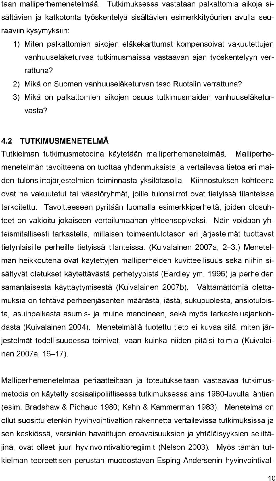 kompensoivat vakuutettujen vanhuuseläketurvaa tutkimusmaissa vastaavan ajan työskentelyyn verrattuna? 2) Mikä on Suomen vanhuuseläketurvan taso Ruotsiin verrattuna?