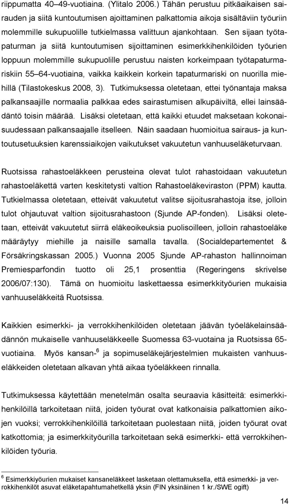 Sen sijaan työtapaturman ja siitä kuntoutumisen sijoittaminen esimerkkihenkilöiden työurien loppuun molemmille sukupuolille perustuu naisten korkeimpaan työtapaturmariskiin 55 64 vuotiaina, vaikka