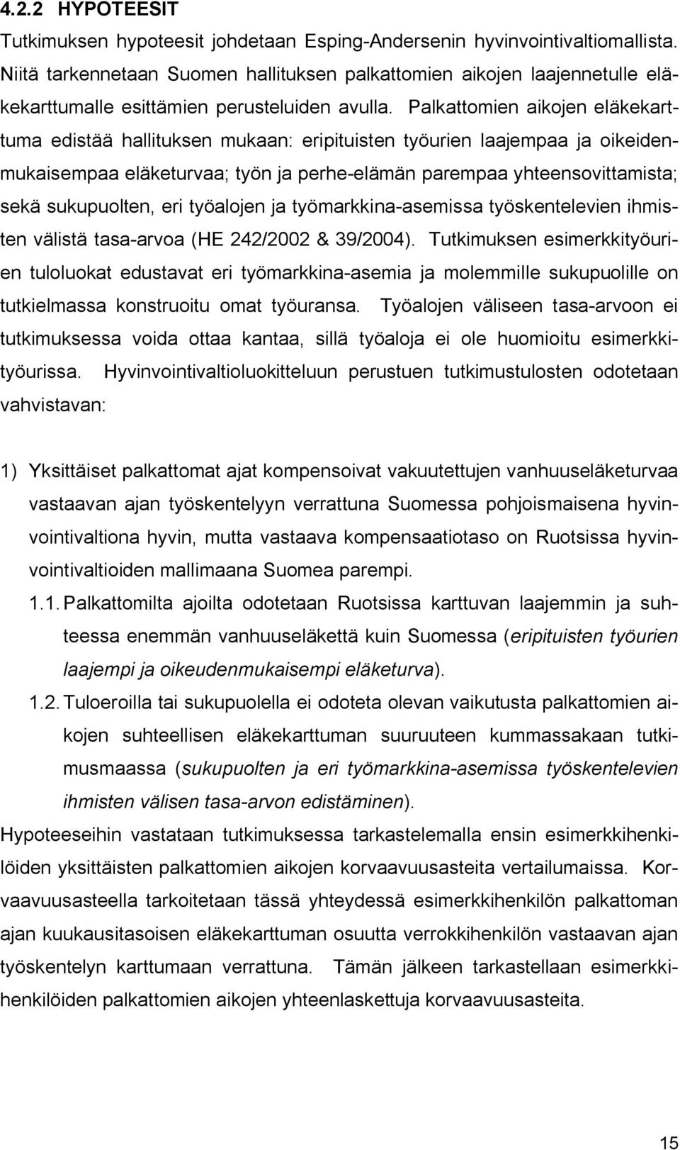 Palkattomien aikojen eläkekarttuma edistää hallituksen mukaan: eripituisten työurien laajempaa ja oikeidenmukaisempaa eläketurvaa; työn ja perhe elämän parempaa yhteensovittamista; sekä sukupuolten,