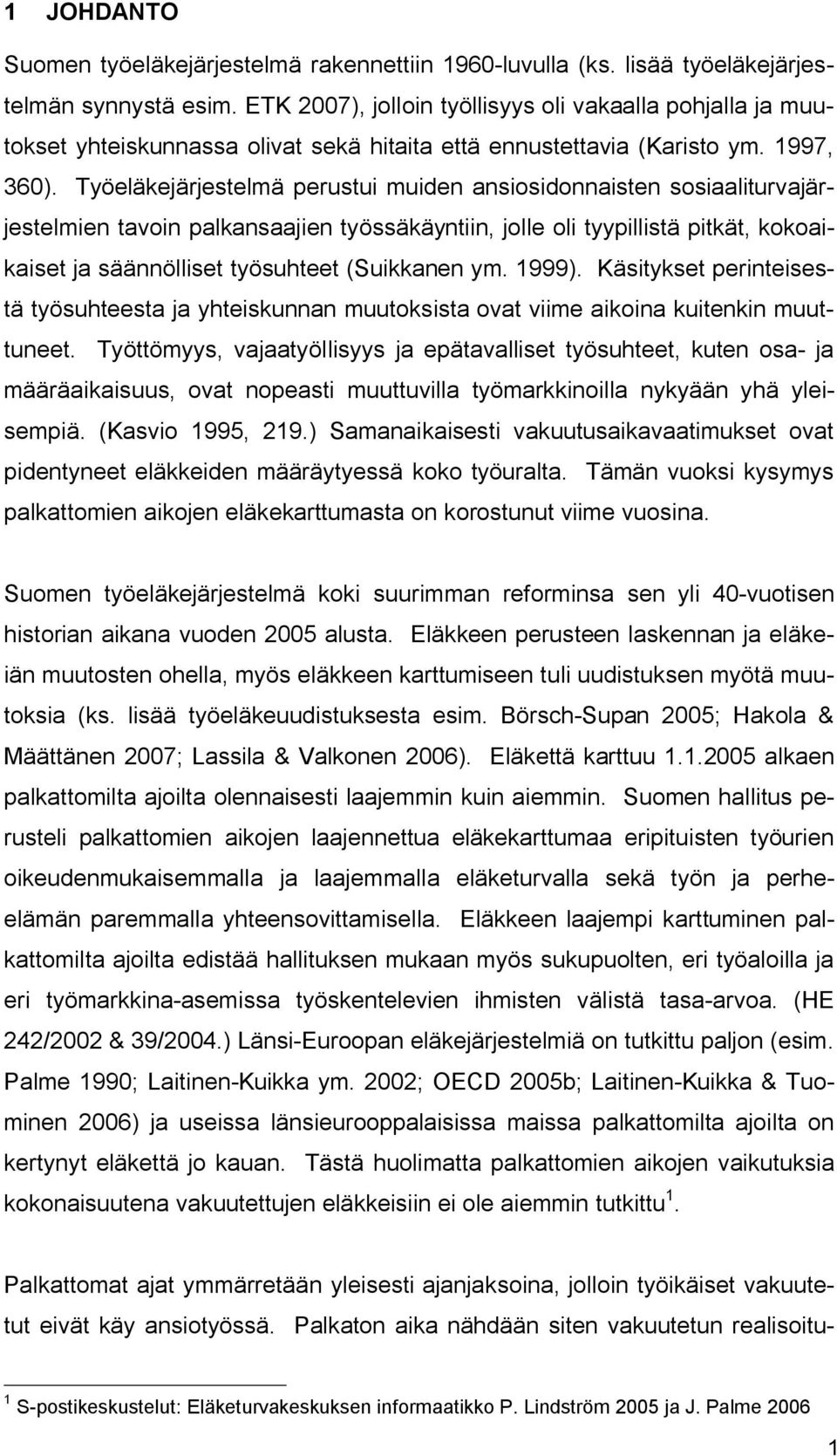 Työeläkejärjestelmä perustui muiden ansiosidonnaisten sosiaaliturvajärjestelmien tavoin palkansaajien työssäkäyntiin, jolle oli tyypillistä pitkät, kokoaikaiset ja säännölliset työsuhteet (Suikkanen