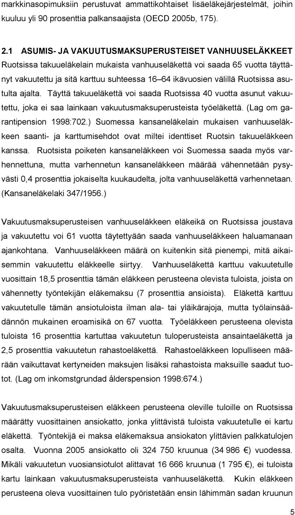 1 ASUMIS JA VAKUUTUSMAKSUPERUSTEISET VANHUUSELÄKKEET Ruotsissa takuueläkelain mukaista vanhuuseläkettä voi saada 65 vuotta täyttänyt vakuutettu ja sitä karttuu suhteessa 16 64 ikävuosien välillä