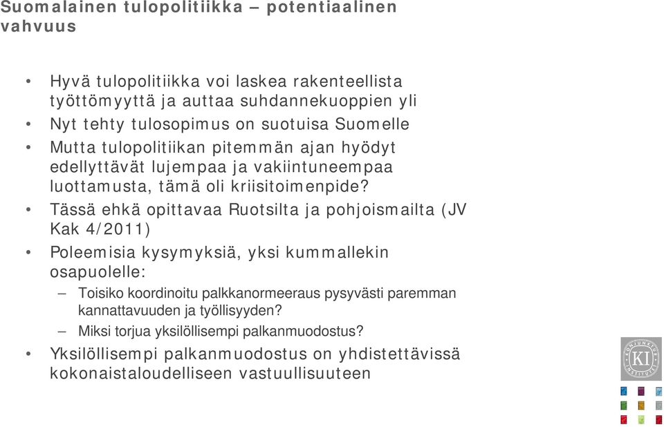 Tässä ehkä opittavaa Ruotsilta ja pohjoismailta (JV Kak 4/2011) Poleemisia kysymyksiä, yksi kummallekin osapuolelle: Toisiko koordinoitu palkkanormeeraus