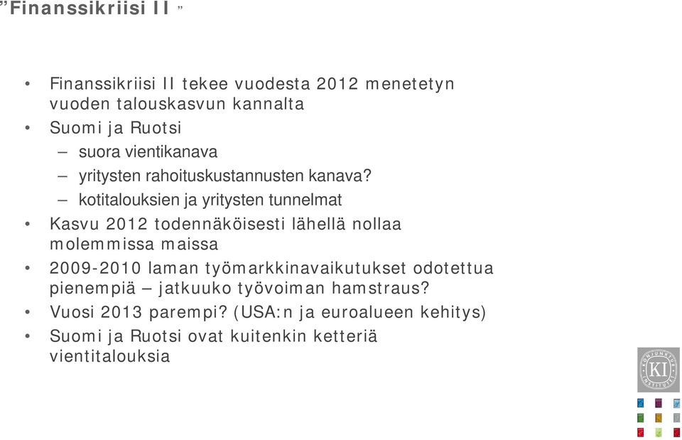 kotitalouksien ja yritysten tunnelmat Kasvu 2012 todennäköisesti lähellä nollaa molemmissa maissa 2009-2010 laman