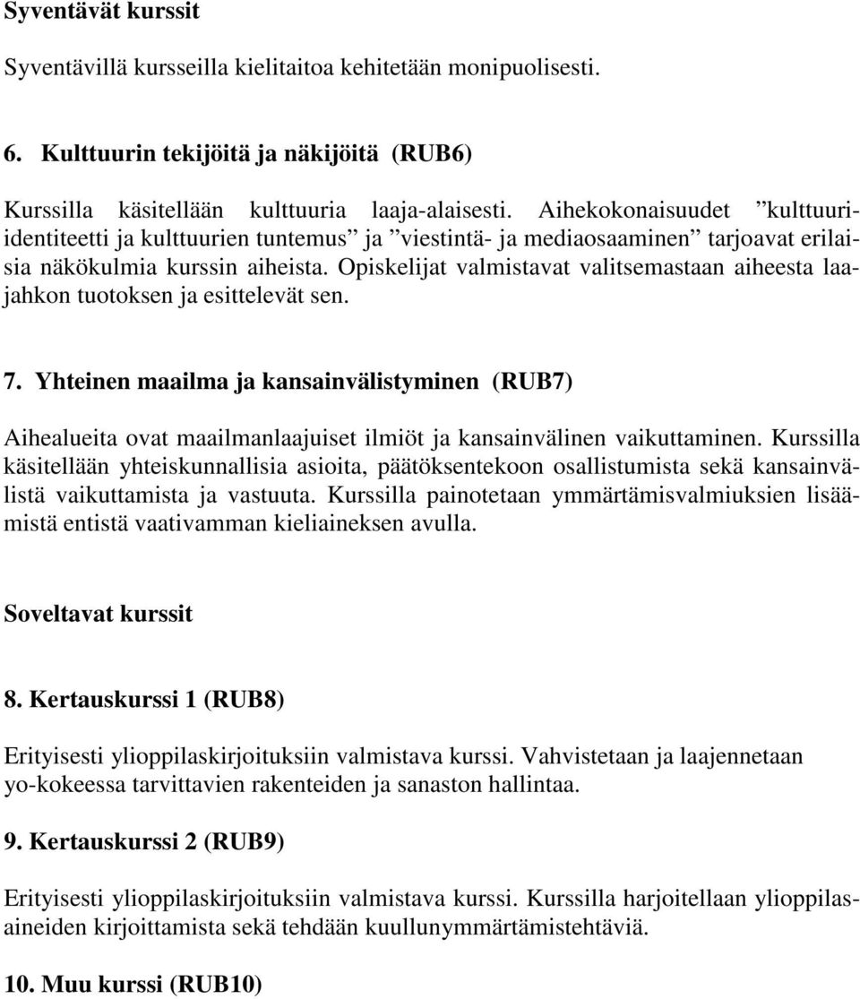 Opiskelijat valmistavat valitsemastaan aiheesta laajahkon tuotoksen ja esittelevät sen. 7.