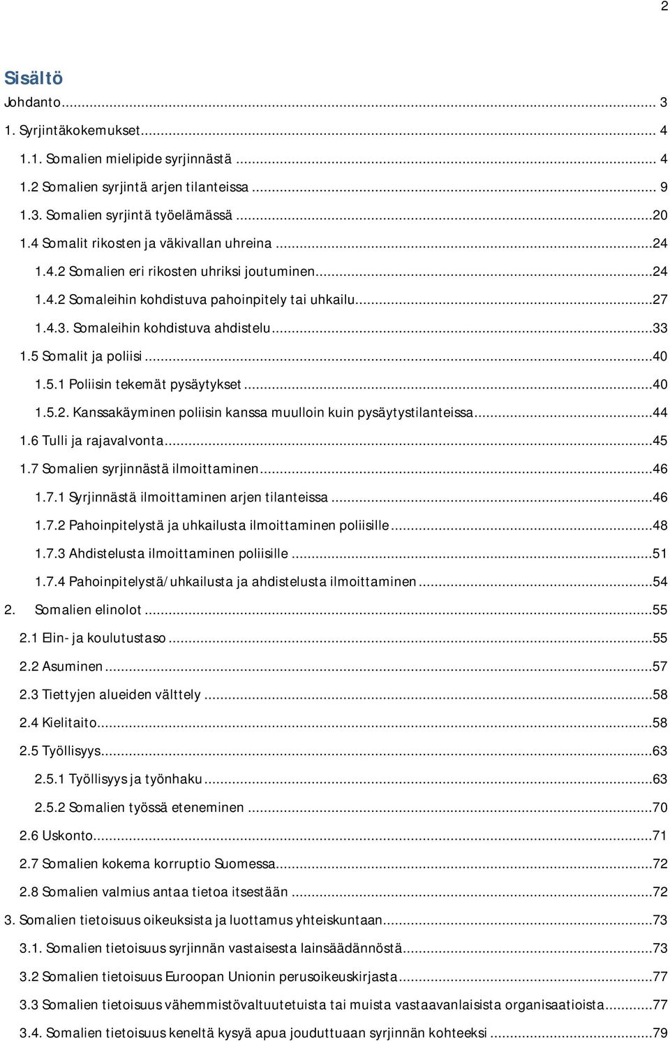 5 Somalit ja poliisi...40 1.5.1 Poliisin tekemät pysäytykset...40 1.5.2. Kanssakäyminen poliisin kanssa muulloin kuin pysäytystilanteissa...44 1.6 Tulli ja rajavalvonta...45 1.