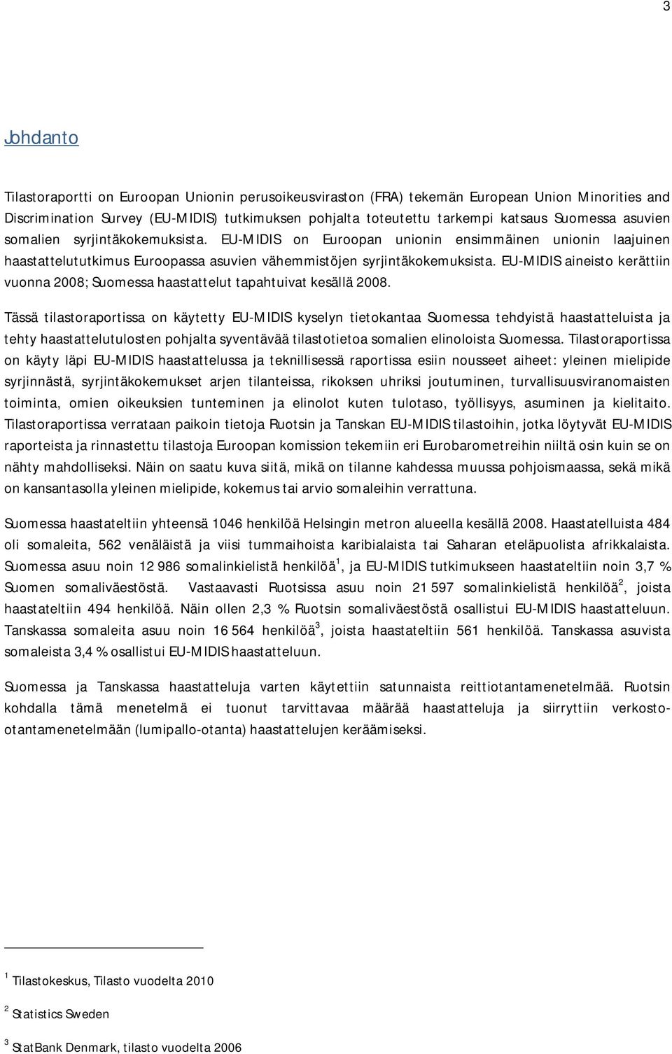 EU-MIDIS aineisto kerättiin vuonna 2008; Suomessa haastattelut tapahtuivat kesällä 2008.