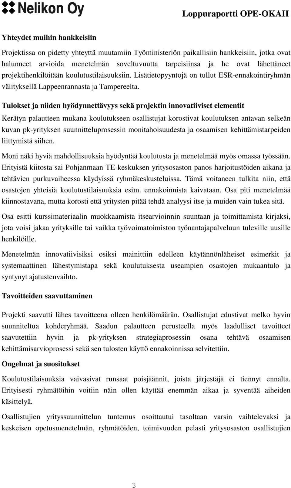 Tulokset ja niiden hyödynnettävyys sekä projektin innovatiiviset elementit Kerätyn palautteen mukana koulutukseen osallistujat korostivat koulutuksen antavan selkeän kuvan pk-yrityksen