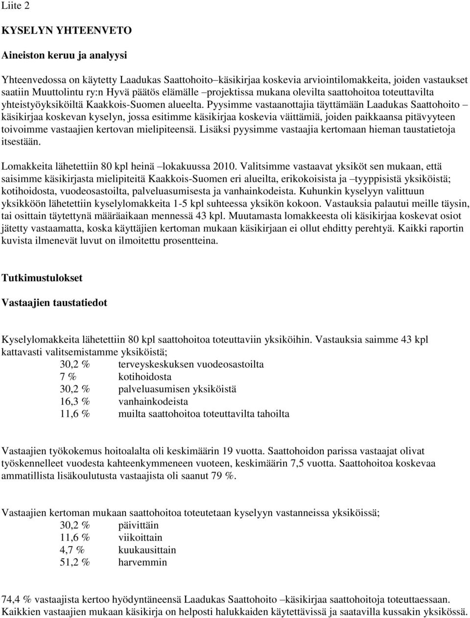 Pyysimme vastaanottajia täyttämään Laadukas Saattohoito käsikirjaa koskevan kyselyn, jossa esitimme käsikirjaa koskevia väittämiä, joiden paikkaansa pitävyyteen toivoimme vastaajien kertovan