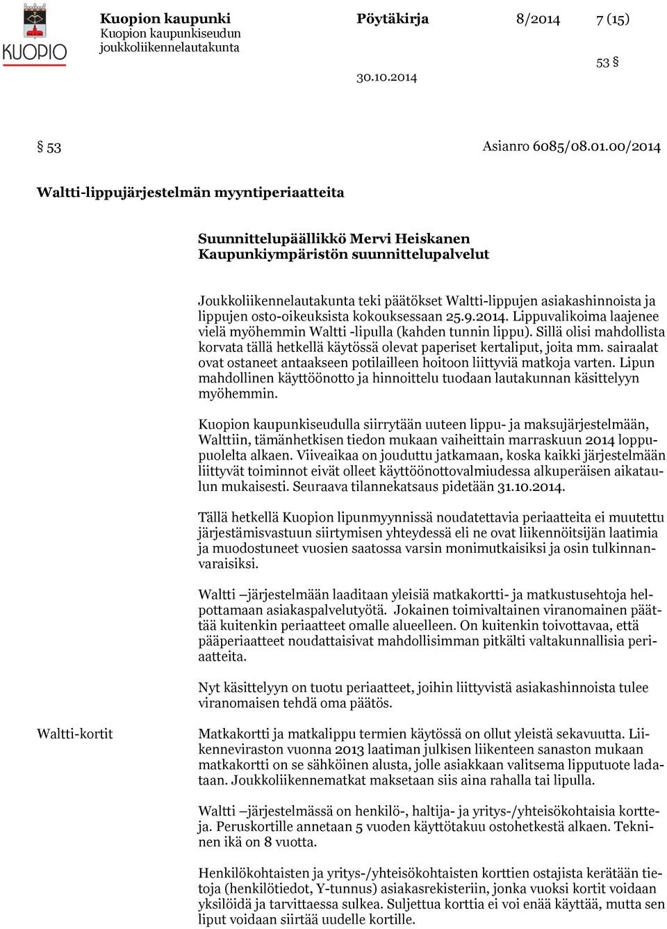 00/2014 Waltti-lippujärjestelmän myyntiperiaatteita Suunnittelupäällikkö Mervi Heiskanen Kaupunkiympäristön suunnittelupalvelut Joukkoliikennelautakunta teki päätökset Waltti-lippujen