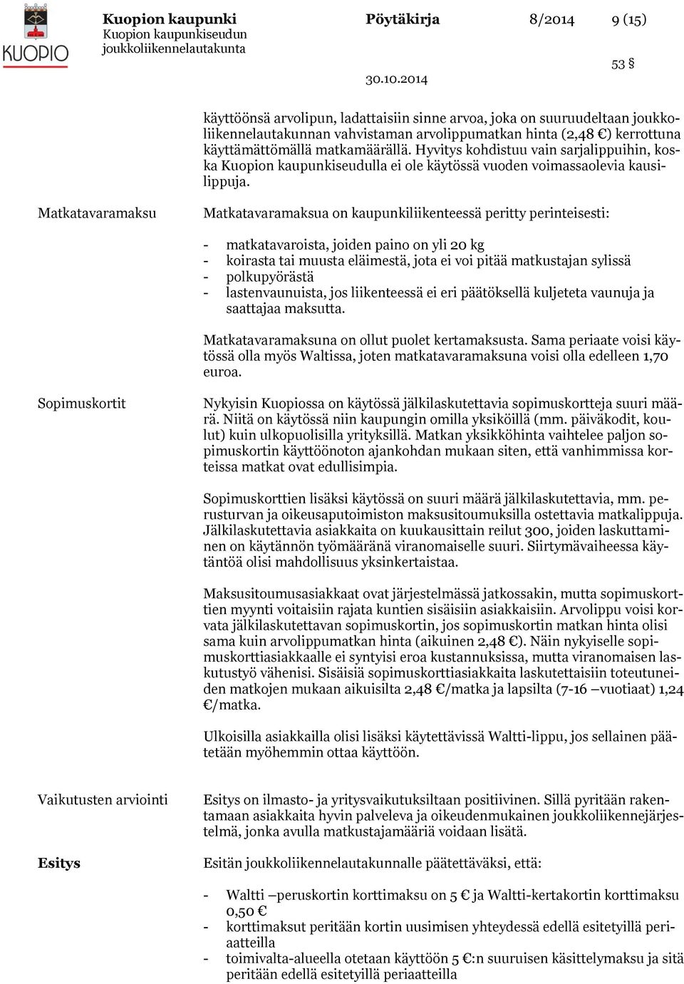 Matkatavaramaksu Matkatavaramaksua on kaupunkiliikenteessä peritty perinteisesti: - matkatavaroista, joiden paino on yli 20 kg - koirasta tai muusta eläimestä, jota ei voi pitää matkustajan sylissä -