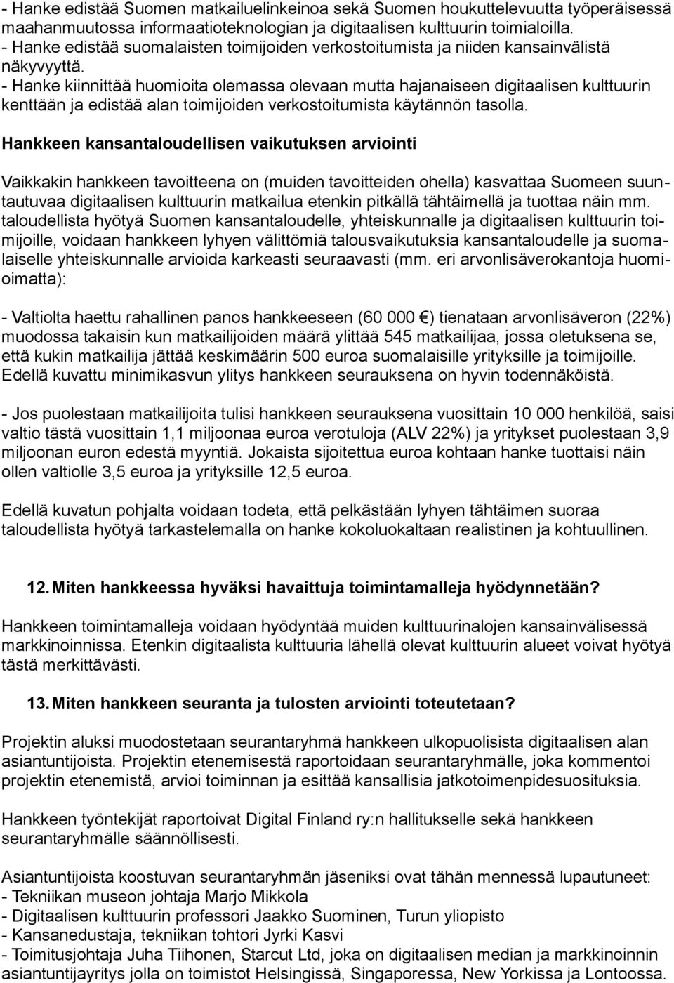 - Hanke kiinnittää huomioita olemassa olevaan mutta hajanaiseen digitaalisen kulttuurin kenttään ja edistää alan toimijoiden verkostoitumista käytännön tasolla.