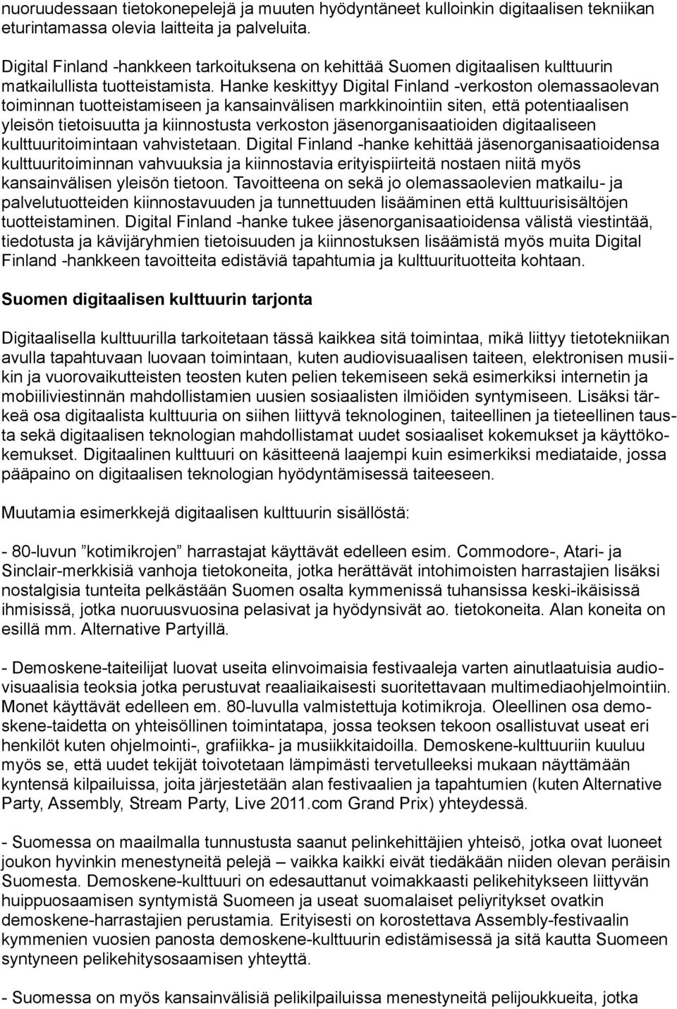 Hanke keskittyy Digital Finland -verkoston olemassaolevan toiminnan tuotteistamiseen ja kansainvälisen markkinointiin siten, että potentiaalisen yleisön tietoisuutta ja kiinnostusta verkoston