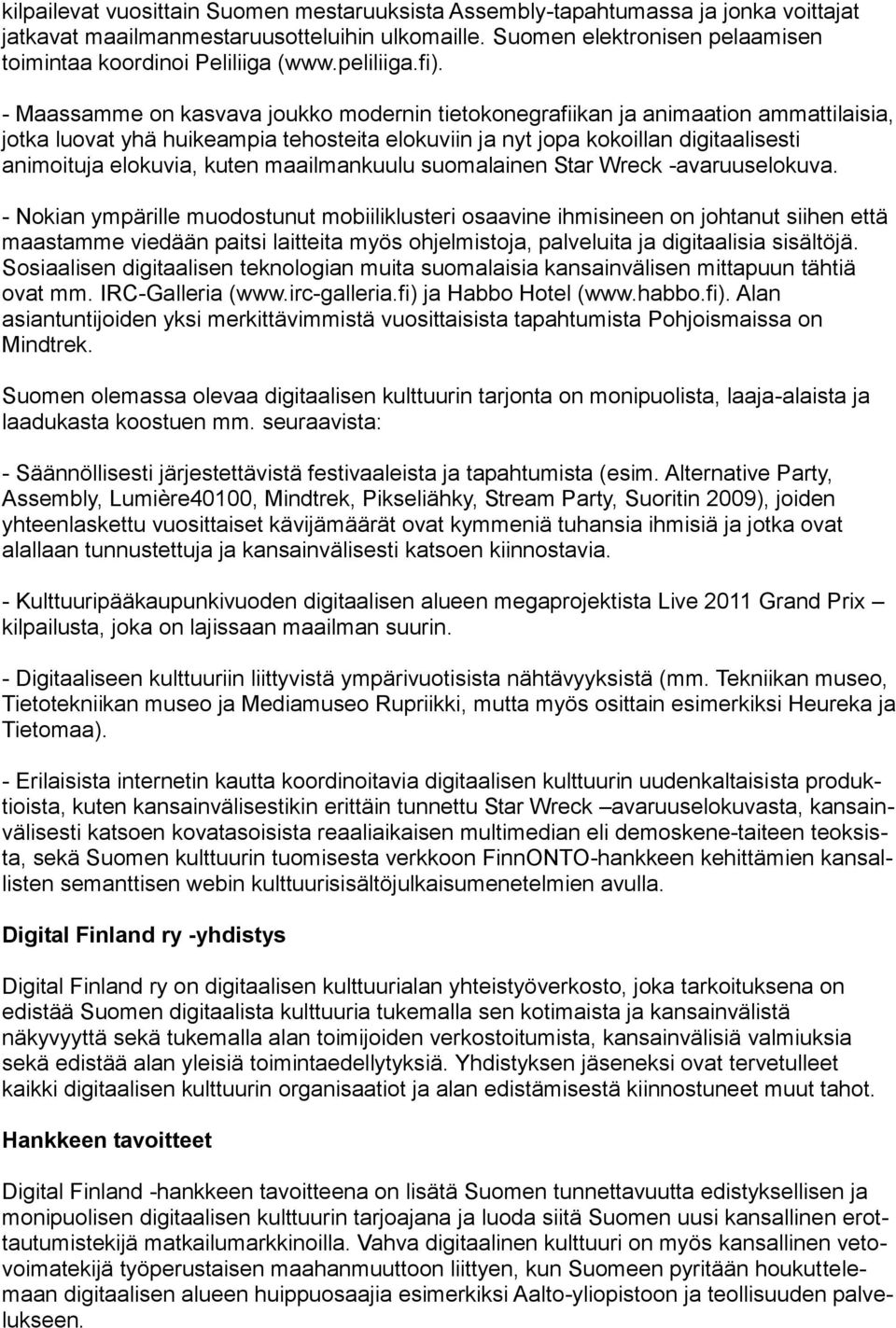 - Maassamme on kasvava joukko modernin tietokonegrafiikan ja animaation ammattilaisia, jotka luovat yhä huikeampia tehosteita elokuviin ja nyt jopa kokoillan digitaalisesti animoituja elokuvia, kuten