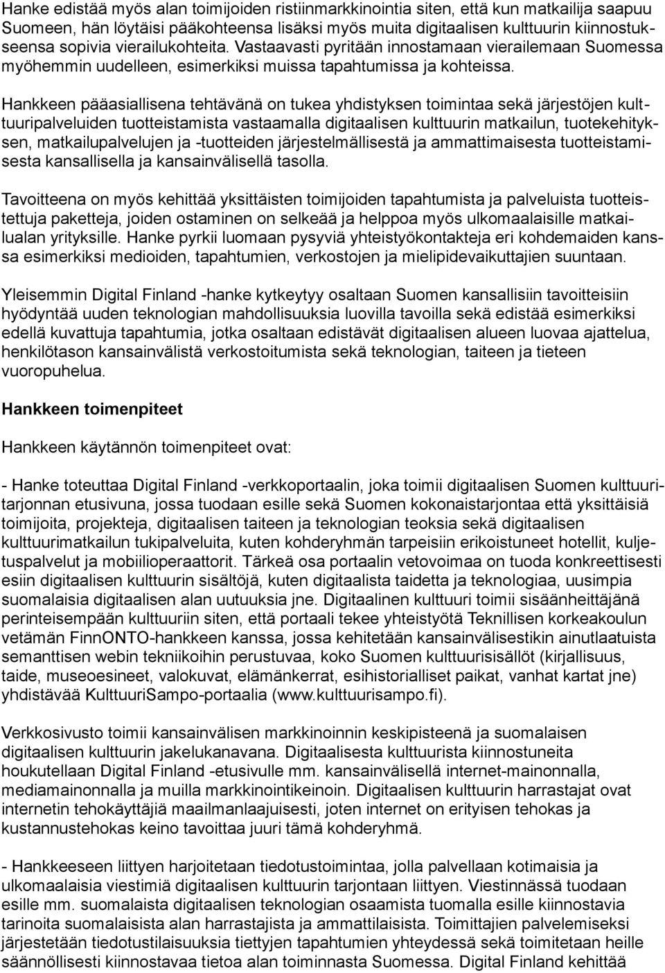 Hankkeen pääasiallisena tehtävänä on tukea yhdistyksen toimintaa sekä järjestöjen kulttuuripalveluiden tuotteistamista vastaamalla digitaalisen kulttuurin matkailun, tuotekehityksen,