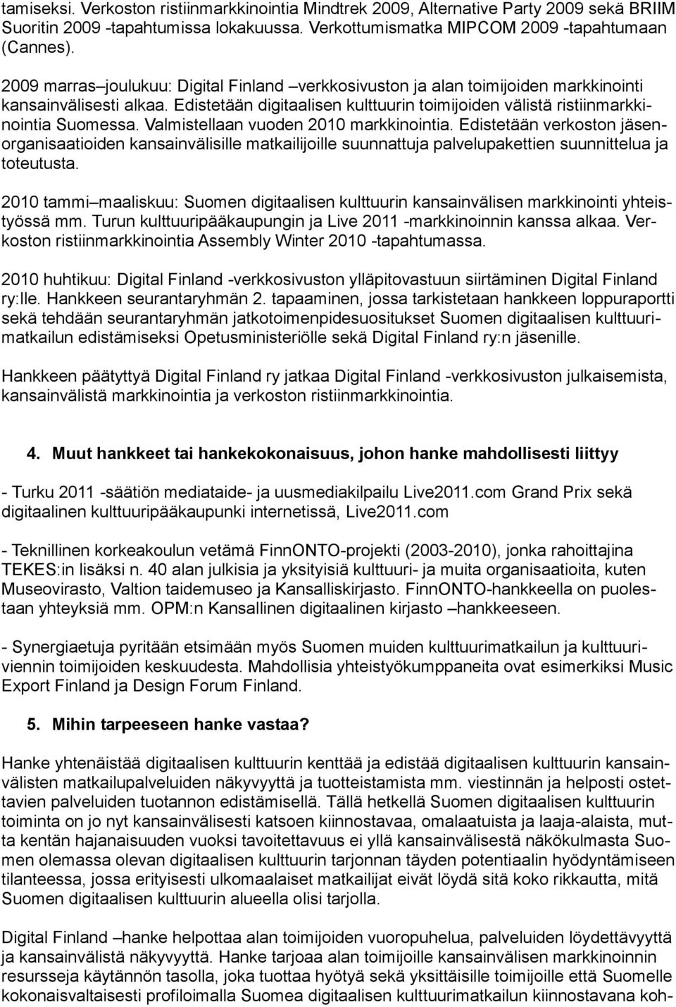 Valmistellaan vuoden 2010 markkinointia. Edistetään verkoston jäsenorganisaatioiden kansainvälisille matkailijoille suunnattuja palvelupakettien suunnittelua ja toteutusta.