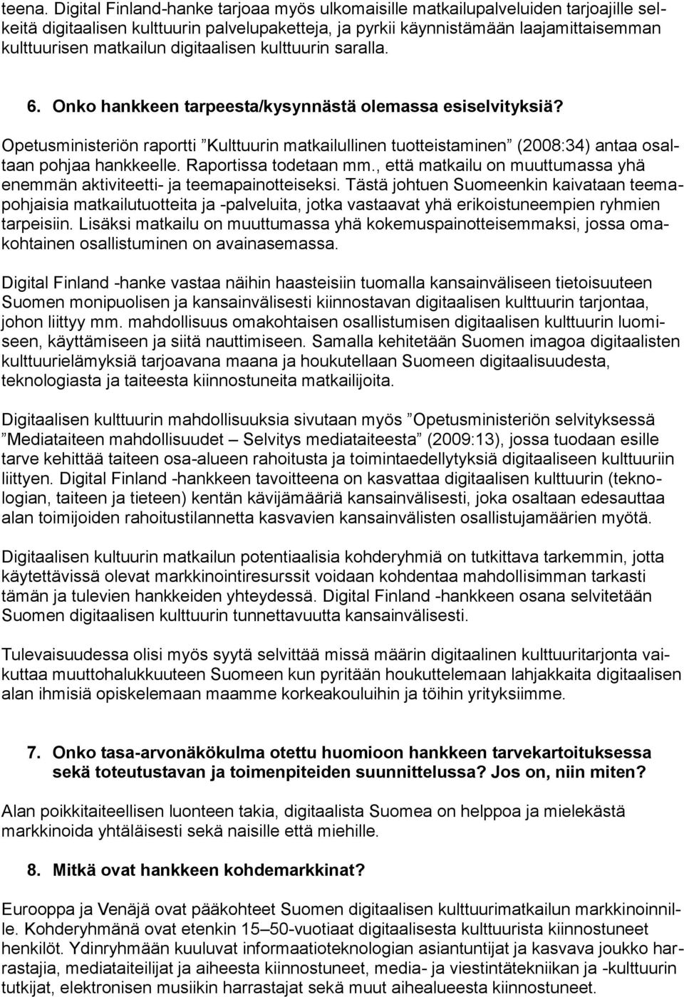 digitaalisen kulttuurin saralla. 6. Onko hankkeen tarpeesta/kysynnästä olemassa esiselvityksiä?