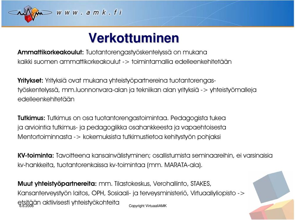 Pedagogista tukea ja arviointia tutkimus- ja pedagogiikka osahankkeesta ja vapaehtoisesta Mentortoiminnasta -> kokemuksista tutkimustietoa kehitystyön pohjaksi KV-toiminta: Tavoitteena