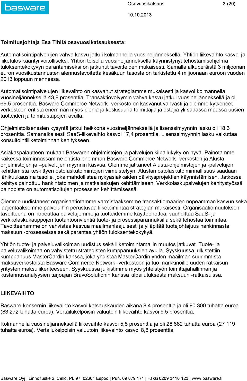 Samalla alkuperäistä 3 miljoonan euron vuosikustannusten alennustavoitetta kesäkuun tasosta on tarkistettu 4 miljoonaan euroon vuoden loppuun mennessä.