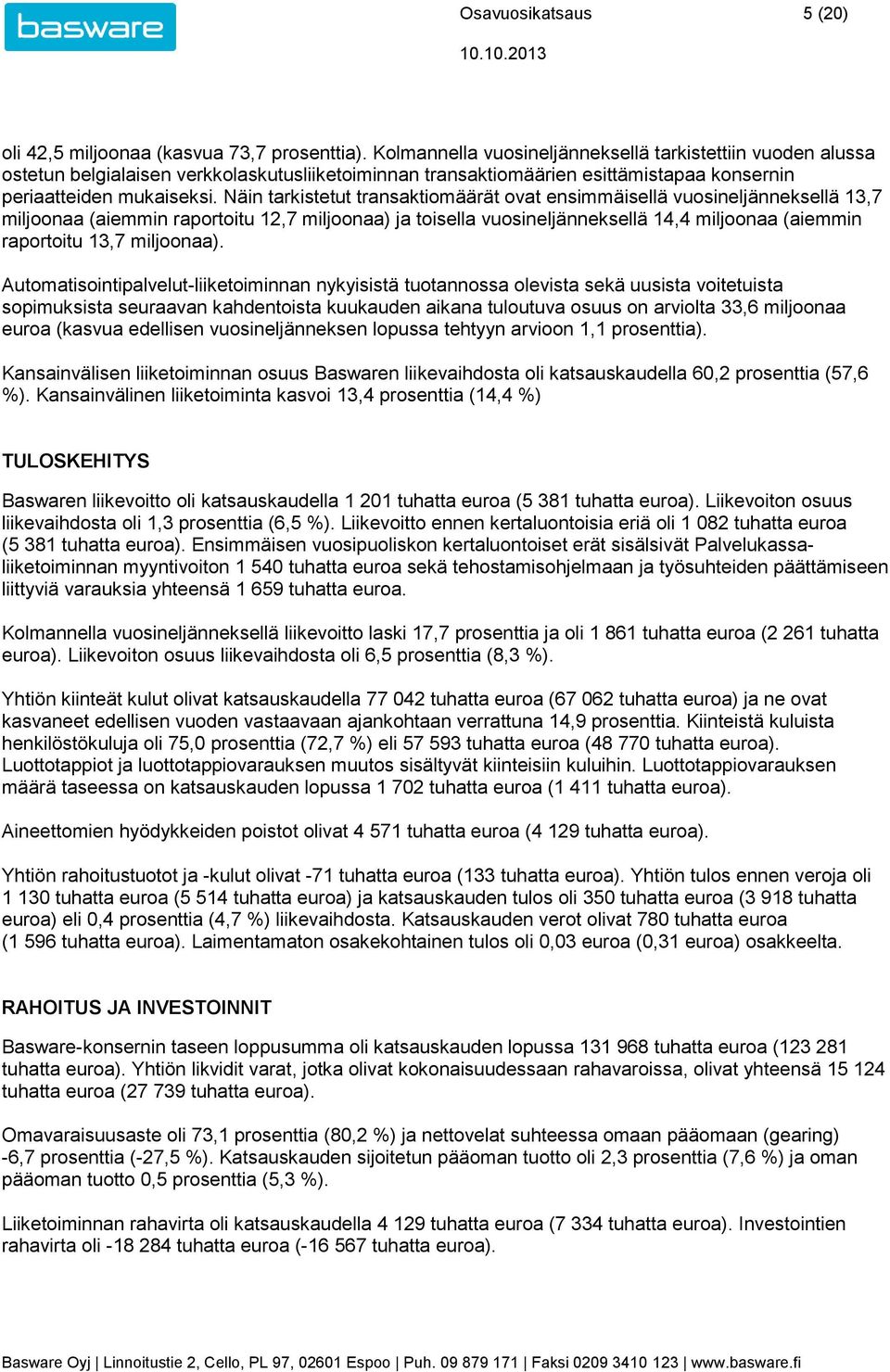 Näin tarkistetut transaktiomäärät ovat ensimmäisellä vuosineljänneksellä 13,7 miljoonaa (aiemmin raportoitu 12,7 miljoonaa) ja toisella vuosineljänneksellä 14,4 miljoonaa (aiemmin raportoitu 13,7